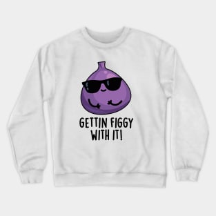 Getting Figgy With It Cute Fruit Fig Pun Crewneck Sweatshirt